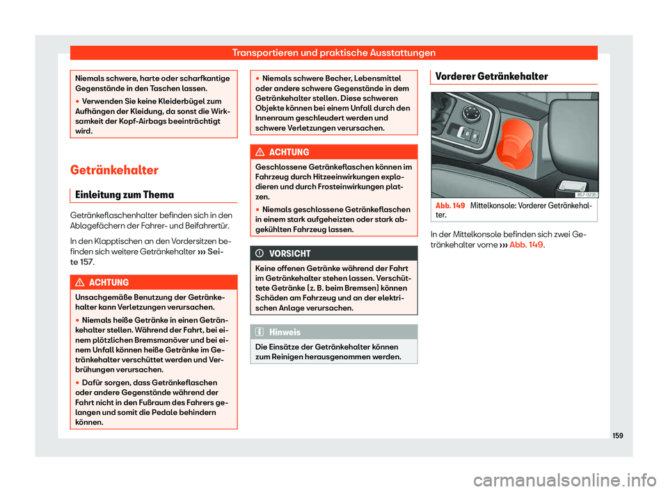Seat Ateca 2019  Betriebsanleitung (in German) Transportieren und praktische Ausstattungen
Niemals schwere, harte oder scharfkantige
Gegenst
ände in den T
aschen lassen.
