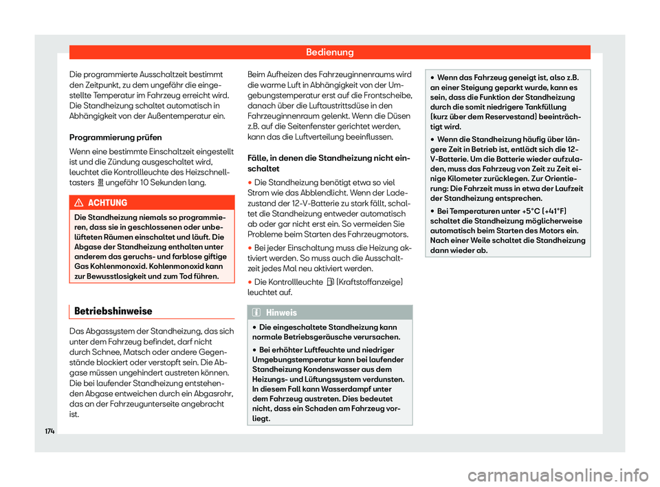 Seat Ateca 2019  Betriebsanleitung (in German) Bedienung
Die programmierte Ausschaltzeit bestimmt
den Z eitpunkt, zu dem ungef
ähr die einge-
stellte Temperatur im Fahrzeug erreicht wird.
Die Standheizung schaltet automatisch in
Abhängigkeit von