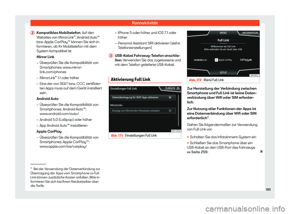 Seat Ateca 2019 Betriebsanleitung (in German) Konnektivität
Kompatibles Mobiltelefon. Auf den
W ebsit
es von MirrorLink ®
, Android Auto™
bzw. Apple CarPlay™ können Sie sich in-
formieren, ob Ihr Mobiltelefon mit dem
System kompatibel ist
Seat Ateca 2019 Betriebsanleitung (in German) Konnektivität
Kompatibles Mobiltelefon. Auf den
W ebsit
es von MirrorLink ®
, Android Auto™
bzw. Apple CarPlay™ können Sie sich in-
formieren, ob Ihr Mobiltelefon mit dem
System kompatibel ist
