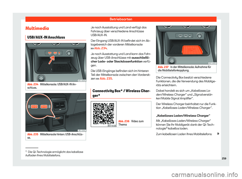 Seat Ateca 2019  Betriebsanleitung (in German) Betriebsarten
Multimedia USB/AUX-IN Anschluss Abb. 234 
Mittelkonsole: USB/AUX-IN An-
schluss. Abb. 235 
Mittelkonsole hinten: USB-Anschl