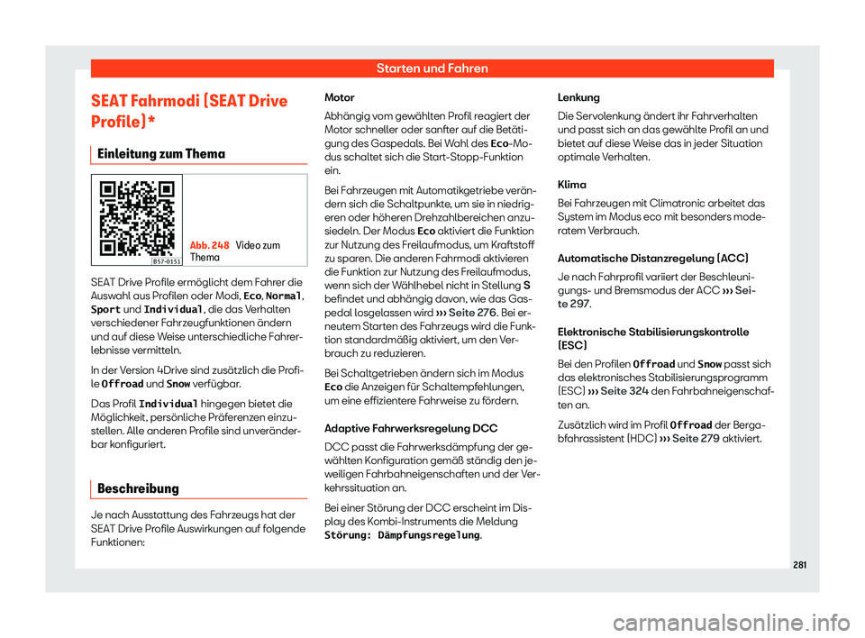 Seat Ateca 2019  Betriebsanleitung (in German) Starten und Fahren
SEAT Fahrmodi (SEAT Drive
Pr ofil
e)*
Einleitung zum Thema Abb. 248 
Video zum
Thema SEAT Drive Profile ermöglicht dem Fahrer die
Aus
w

ahl aus Profilen oder Modi, �E�c�o , �N�o�r