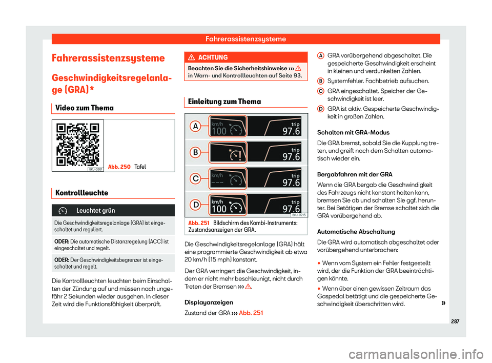 Seat Ateca 2019  Betriebsanleitung (in German) Fahrerassistenzsysteme
Fahrerassistenzsysteme Geschwindigk eitsr
egelanla-
ge (GRA)*
Video zum Thema Abb. 250 
Tafel Kontrollleuchte
�