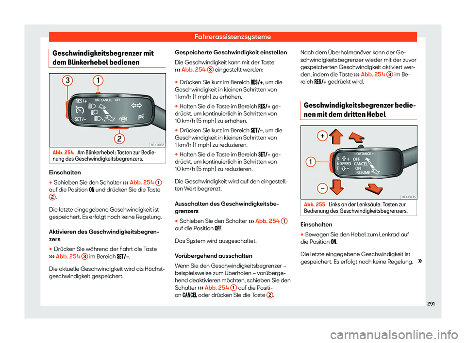 Seat Ateca 2019  Betriebsanleitung (in German) Fahrerassistenzsysteme
Geschwindigkeitsbegrenzer mit
dem Blink erhebel bedienenAbb. 254 
Am Blinkerhebel: Tasten zur Bedie-
nung des Geschwindigk eitsbegr
enzers.Einschalten
