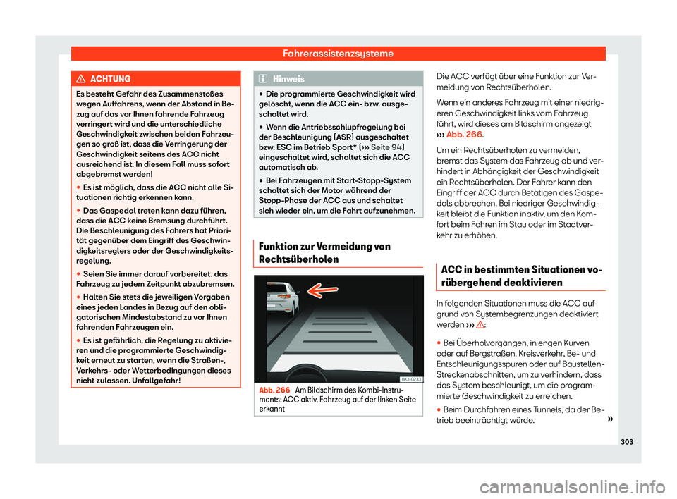 Seat Ateca 2019  Betriebsanleitung (in German) Fahrerassistenzsysteme
ACHTUNG
Es besteht Gefahr des Zusammenstoßes
w egen Auff
ahrens, wenn der Abstand in Be-
zug auf das vor Ihnen fahrende Fahrzeug
verringert wird und die unterschiedliche
Geschw