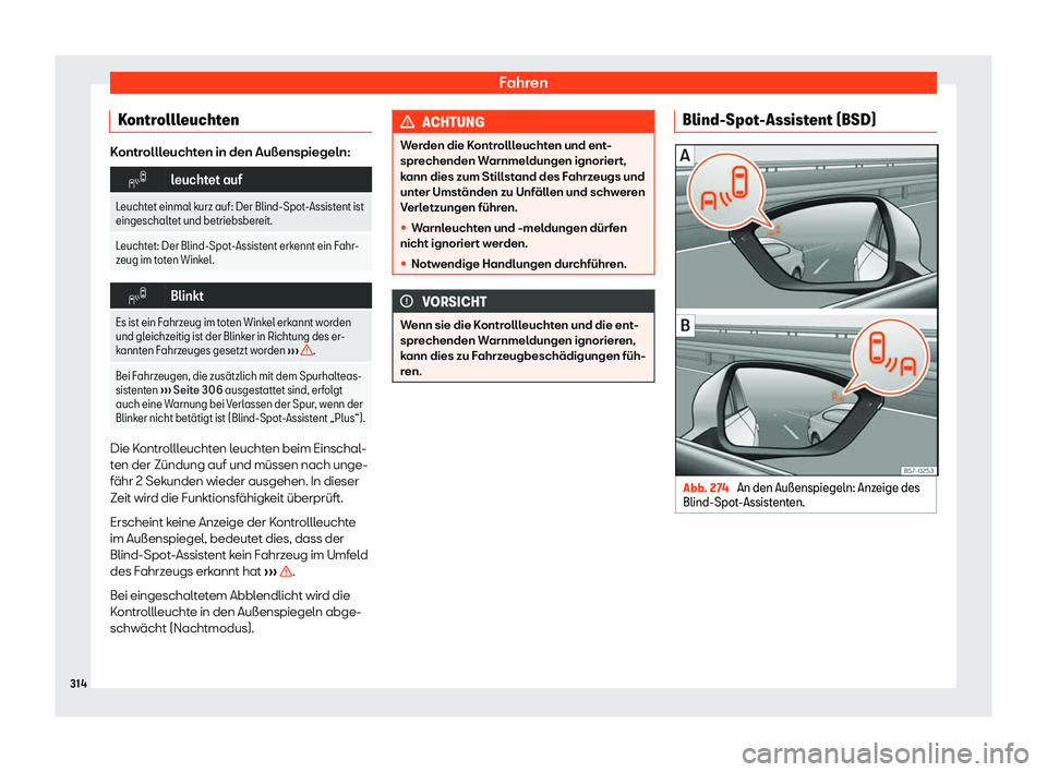 Seat Ateca 2019  Betriebsanleitung (in German) Fahren
Kontrollleuchten Kontrollleuchten in den Außenspiegeln:
�
leuchtet auf
Leuchtet einmal kurz auf: Der Blind-Spot-Assistent ist
eingeschaltet und betriebsber eit.
Leuchtet: Der Blind-Spot-Assis