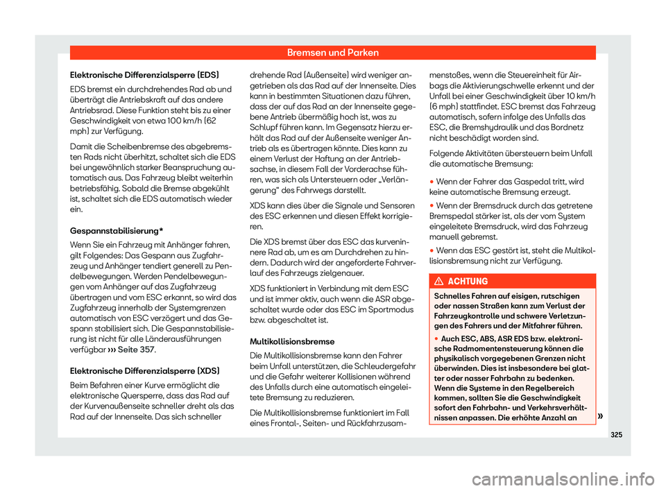 Seat Ateca 2019  Betriebsanleitung (in German) Bremsen und Parken
Elektronische Differenzialsperre (EDS)
EDS br emst ein dur
chdrehendes Rad ab und
überträgt die Antriebskraft auf das andere
Antriebsrad. Diese Funktion steht bis zu einer
Geschwi