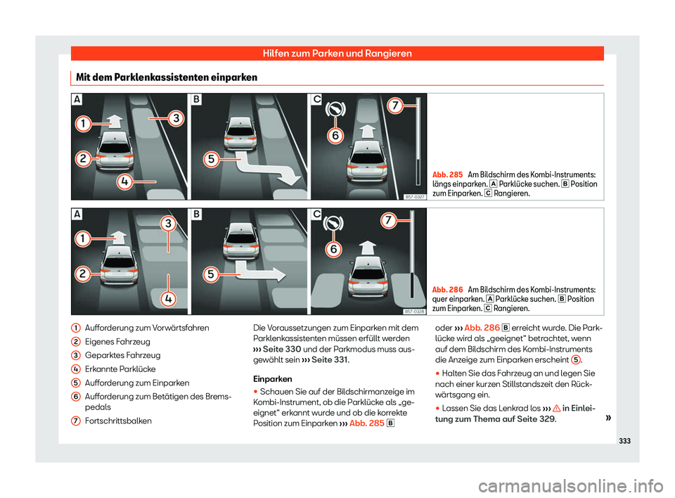 Seat Ateca 2019  Betriebsanleitung (in German) Hilfen zum Parken und Rangieren
Mit dem Parklenkassistenten einparken Abb. 285 
Am Bildschirm des Kombi-Instruments:
l 