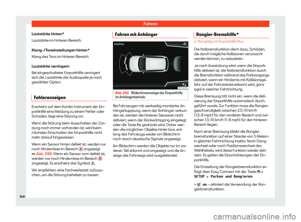 Seat Ateca 2019  Betriebsanleitung (in German) Fahren
Lautstärke hinten*
L autst
ärke im hinteren Bereich.
Klang-/Toneinstellungen hinten*
Klang des Tons im hinteren Bereich.
Lautstärke verringern
Bei eingeschalteter Einparkhilfe verringert
sic