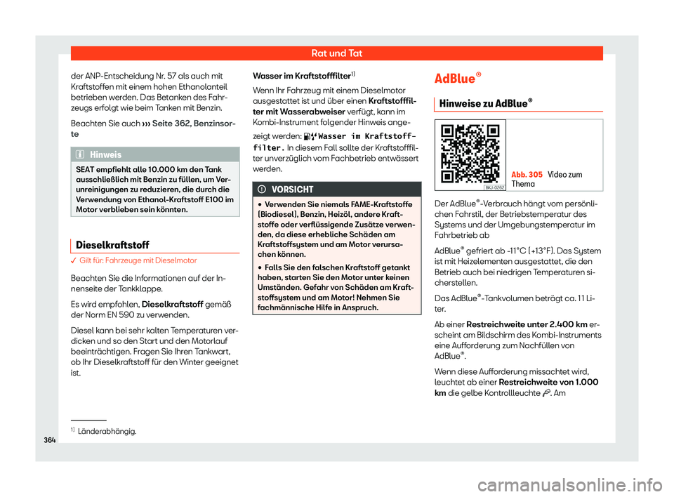 Seat Ateca 2019  Betriebsanleitung (in German) Rat und Tat
der ANP-Entscheidung Nr. 57 als auch mit
Kr aftst
offen mit einem hohen Ethanolanteil
betrieben werden. Das Betanken des Fahr-
zeugs erfolgt wie beim Tanken mit Benzin.
Beachten Sie auch  