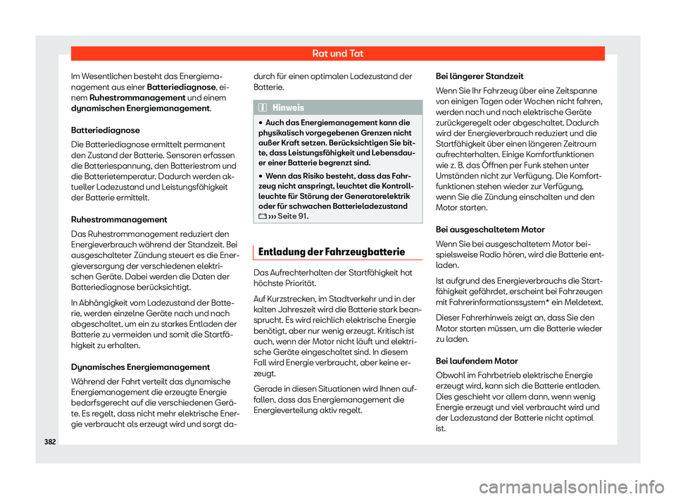 Seat Ateca 2019  Betriebsanleitung (in German) Rat und Tat
Im Wesentlichen besteht das Energiema-
nagement aus einer Batt eriediagnose
, ei-
nem Ruhestrommanagement und einem
dynamischen Energiemanagement.
Batteriediagnose
Die Batteriediagnose erm