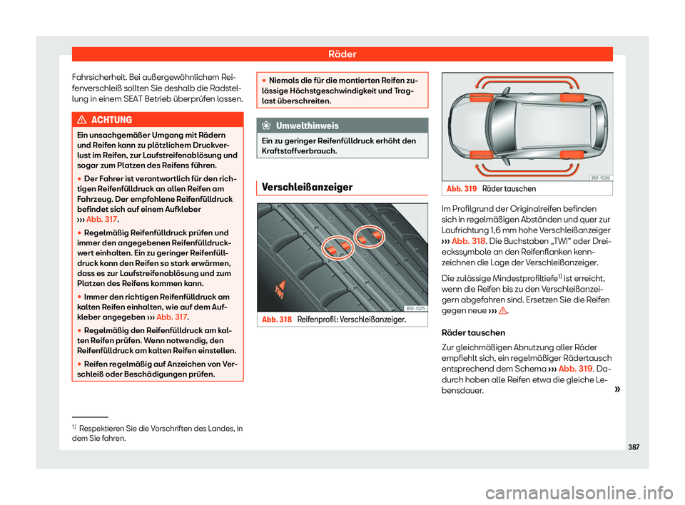 Seat Ateca 2019  Betriebsanleitung (in German) Räder
Fahrsicherheit. Bei außergewöhnlichem Rei-
f env
erschleiß sollten Sie deshalb die Radstel-
lung in einem SEAT Betrieb überprüfen lassen. ACHTUNG
Ein unsachgemäßer Umgang mit Rädern
und