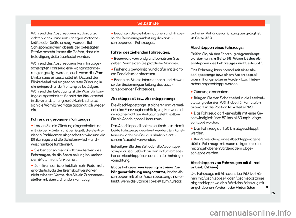 Seat Ateca 2019  Betriebsanleitung (in German) Selbsthilfe
Während des Abschleppens ist darauf zu
acht en, dass k
eine unzulässigen Vortriebs-
kräfte oder Stöße erzeugt werden. Bei
Schleppmanövern abseits der befestigten
Straße besteht imme