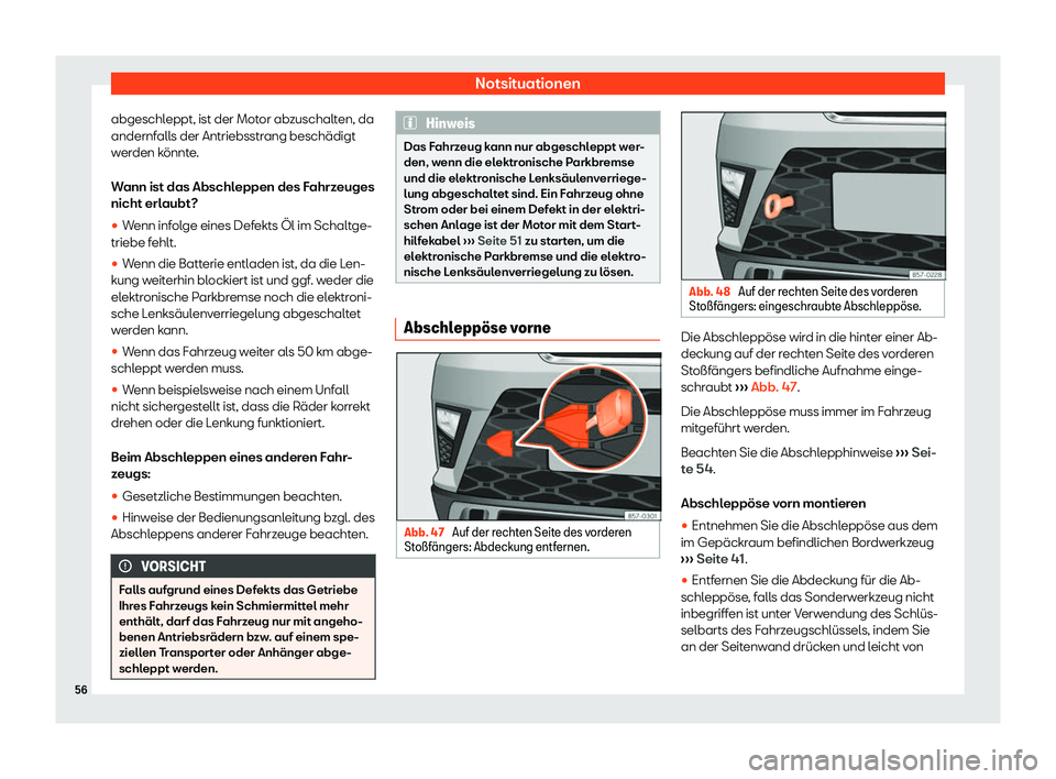 Seat Ateca 2019  Betriebsanleitung (in German) Notsituationen
abgeschleppt, ist der Motor abzuschalten, da
andernf all
s der Antriebsstrang beschädigt
werden könnte.
Wann ist das Abschleppen des Fahrzeuges
nicht erlaubt?
