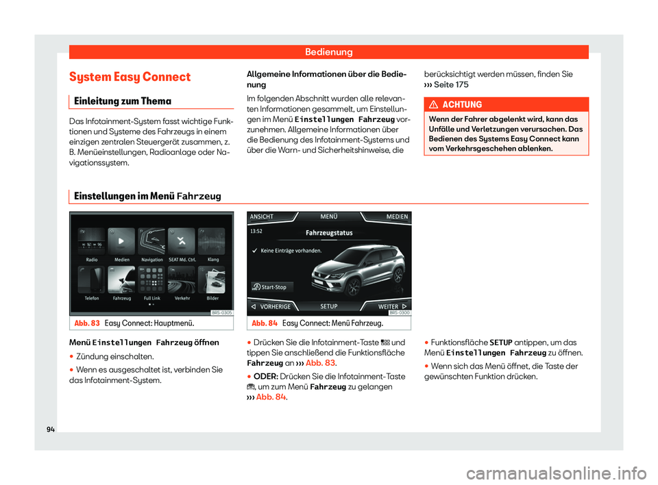 Seat Ateca 2019  Betriebsanleitung (in German) Bedienung
System Easy Connect Einl eit
ung zum Thema Das Infotainment-System fasst wichtige Funk-
tionen und Syst
eme des F

ahrzeugs in einem
einzigen zentralen Steuergerät zusammen, z.
B. Menüeins