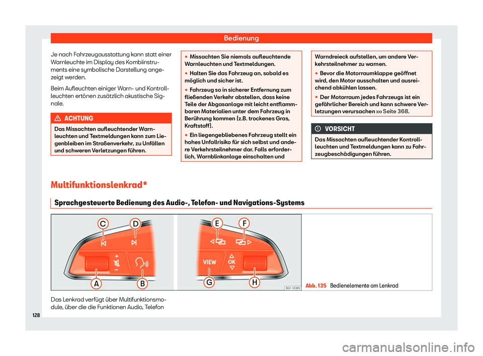 Seat Ateca 2018  Betriebsanleitung (in German) Bedienung
Je nach Fahrzeugausstattung kann statt einer
W arnl
eucht
e im Display des Kombiinstru-
ments eine symbolische Darstellung ange-
zeigt werden.
Beim Aufleuchten einiger Warn- und Kontroll-
le