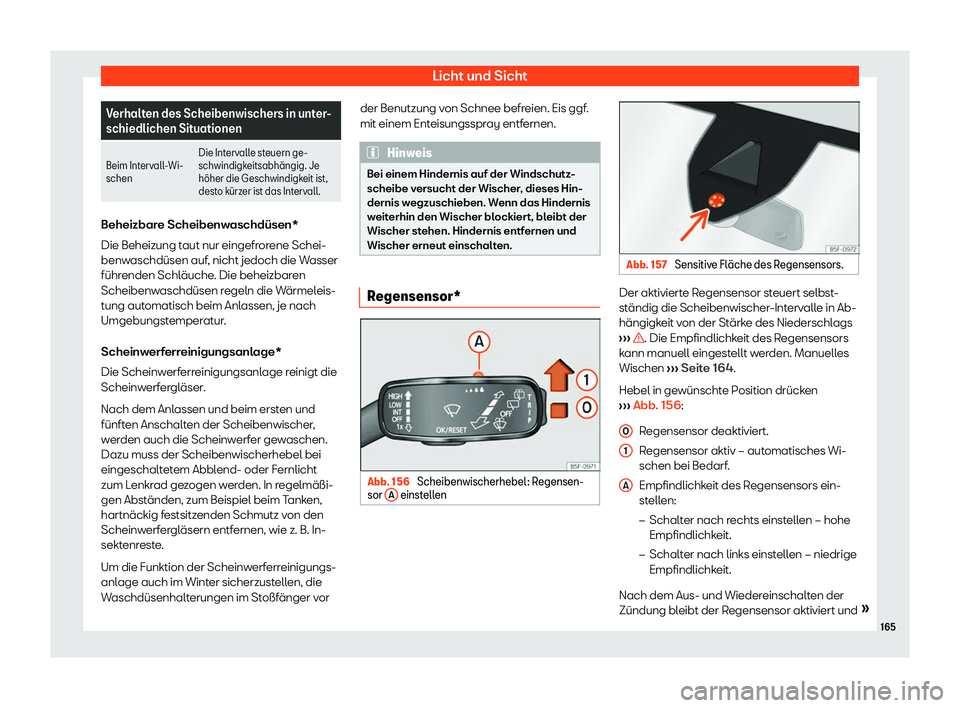 Seat Ateca 2018  Betriebsanleitung (in German) Licht und Sicht
Verhalten des Scheibenwischers in unter-
schiedlichen Situationen
Beim Int erv
all-Wi-
schen Die Intervalle steuern ge-
schwindigkeitsabh