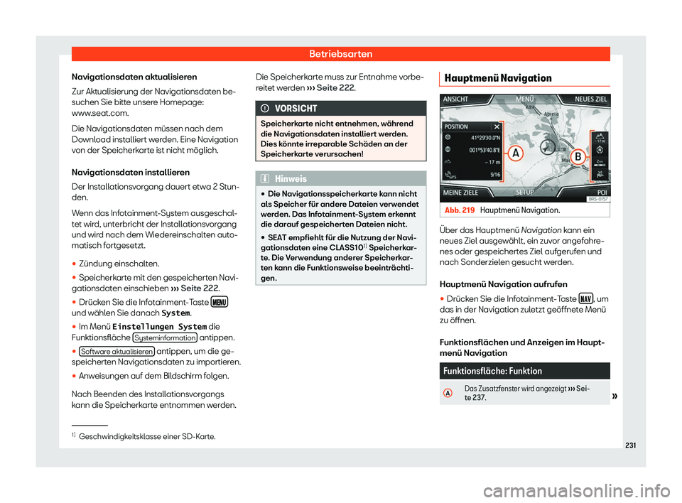 Seat Ateca 2018  Betriebsanleitung (in German) Betriebsarten
Navigationsdaten aktualisieren
Zur Akt ualisierung der Navigationsdat
en be-
suchen Sie bitt
e unsere Homepage:
www.seat.com.
Die Navigationsdaten m