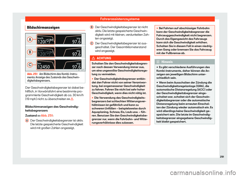Seat Ateca 2018  Betriebsanleitung (in German) Fahrerassistenzsysteme
Bildschirmanzeigen Abb. 251 
Am Bildschirm des Kombi-Instru-
ments: Anz eige des Zust ands des Geschwin-
digk
eitsbegrenzers. Der Geschwindigkeitsbegrenzer ist dabei be-
hilflic