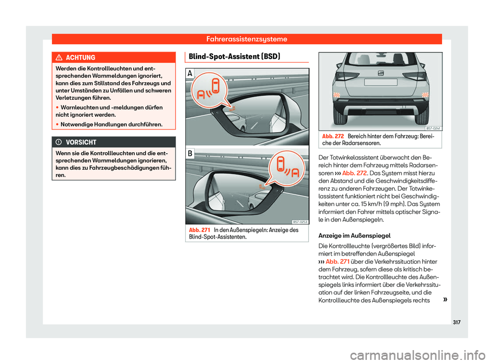 Seat Ateca 2018  Betriebsanleitung (in German) Fahrerassistenzsysteme
ACHTUNG
Werden die Kontrollleuchten und ent-
sprechenden W arnmel
dungen ignoriert,
kann dies zum Stillstand des Fahrzeugs und
unter Umst