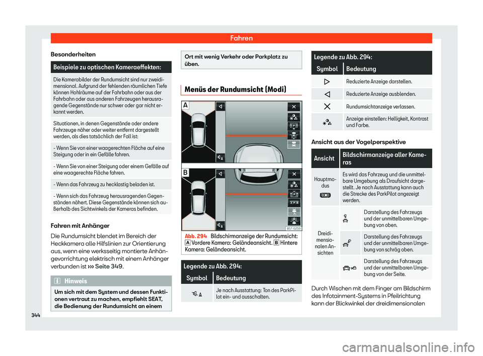 Seat Ateca 2018  Betriebsanleitung (in German) Fahren
Besonderheiten Beispiele zu optischen Kameraeffekten:
Die Kamerabilder der Rundumsicht sind nur zweidi-
mensional. Auf grund der f
ehlenden r