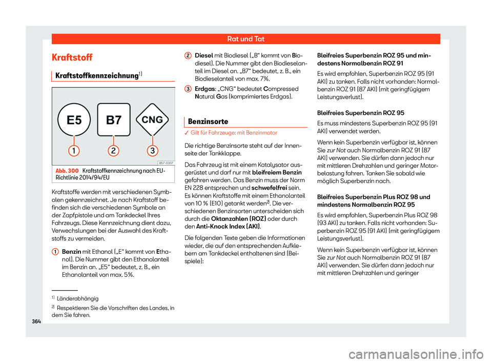 Seat Ateca 2018  Betriebsanleitung (in German) Rat und Tat
Kraftstoff Kr aftst
offk
ennzeichnung 1)Abb. 300 
Kraftstoffkennzeichnung nach EU-
Richtlinie 2014/94/EU Kraftstoffe werden mit verschiedenen Symb-
ol
en gek
ennz

eichnet. Je nach Kraftst