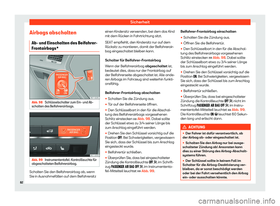 Seat Ateca 2018  Betriebsanleitung (in German) Sicherheit
Airbags abschalten Ab- und Einschalt en des Beif
ahr
er-
Frontairbags* Abb. 98 
Schl