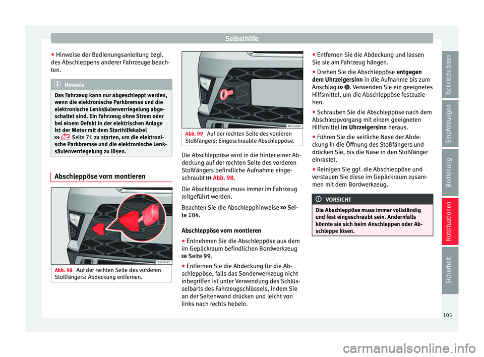Seat Ateca 2017 Betriebsanleitung (in German) Selbsthilfe
● Hin w
ei
se der Bedienungsanleitung bzgl.
des Abschleppens anderer Fahrzeuge beach-
ten. Hinweis
Das Fahrzeug kann nur abgeschleppt werden,
wenn die el ektr
onische Parkbremse und die Seat Ateca 2017 Betriebsanleitung (in German) Selbsthilfe
● Hin w
ei
se der Bedienungsanleitung bzgl.
des Abschleppens anderer Fahrzeuge beach-
ten. Hinweis
Das Fahrzeug kann nur abgeschleppt werden,
wenn die el ektr
onische Parkbremse und die