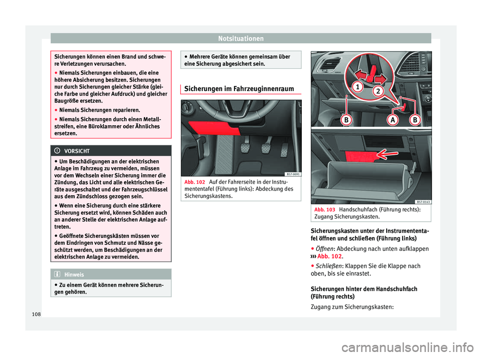 Seat Ateca 2017 Betriebsanleitung (in German) Notsituationen
Sicherungen können einen Brand und schwe-
re
V
erletzungen verursachen.
● Niemals Sicherungen einbauen, die eine
höhere Abs
icherung besitzen. Sicherungen
nur durch Sicherungen gl Seat Ateca 2017 Betriebsanleitung (in German) Notsituationen
Sicherungen können einen Brand und schwe-
re
V
erletzungen verursachen.
● Niemals Sicherungen einbauen, die eine
höhere Abs
icherung besitzen. Sicherungen
nur durch Sicherungen gl