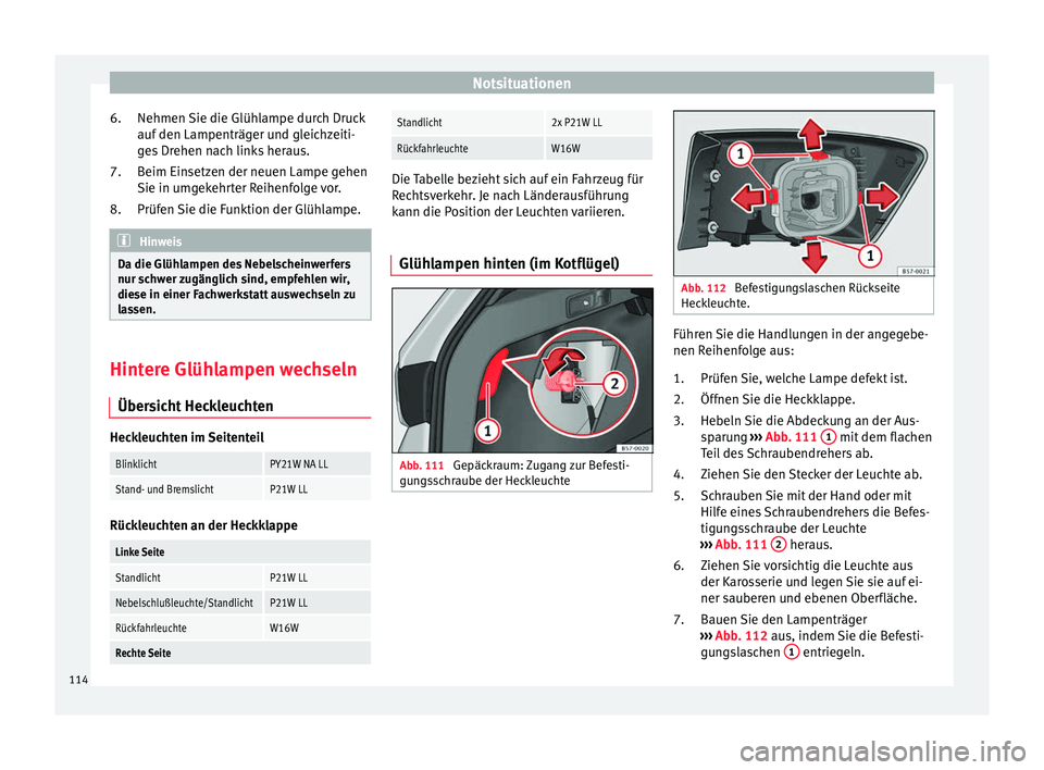 Seat Ateca 2017 Betriebsanleitung (in German) Notsituationen
Nehmen Sie die Glühlampe durch Druck
auf den Lampenträg
er u
nd gleichzeiti-
ges Drehen nach links heraus.
Beim Einsetzen der neuen Lampe gehen
Sie in umgekehrter Reihenfolge vor.
Pr Seat Ateca 2017 Betriebsanleitung (in German) Notsituationen
Nehmen Sie die Glühlampe durch Druck
auf den Lampenträg
er u
nd gleichzeiti-
ges Drehen nach links heraus.
Beim Einsetzen der neuen Lampe gehen
Sie in umgekehrter Reihenfolge vor.
Pr