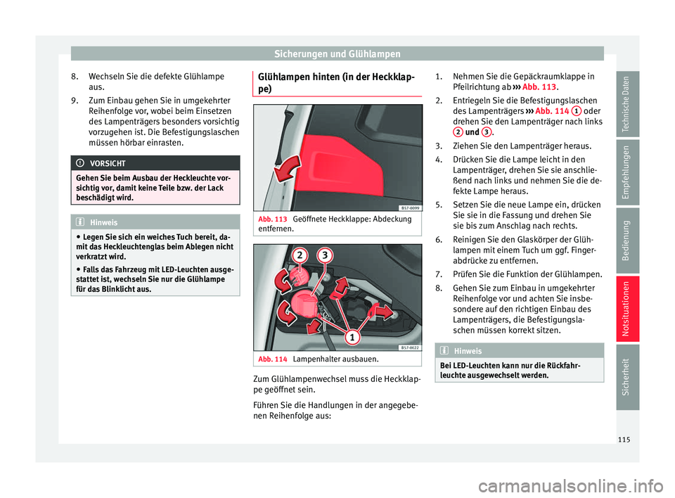 Seat Ateca 2017 Betriebsanleitung (in German) Sicherungen und Glühlampen
Wechseln Sie die defekte Glühlampe
au s.
Z um Einb
au gehen Sie in umgekehrter
Reihenfolge vor, wobei beim Einsetzen
des Lampenträgers besonders vorsichtig
vorzugehen ist Seat Ateca 2017 Betriebsanleitung (in German) Sicherungen und Glühlampen
Wechseln Sie die defekte Glühlampe
au s.
Z um Einb
au gehen Sie in umgekehrter
Reihenfolge vor, wobei beim Einsetzen
des Lampenträgers besonders vorsichtig
vorzugehen ist