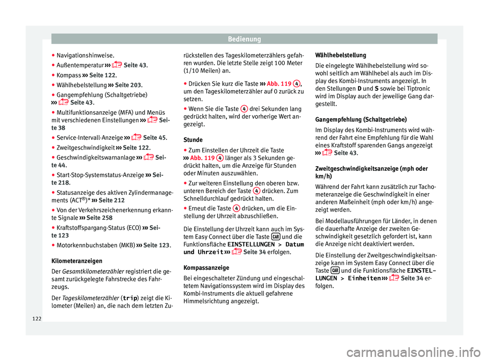 Seat Ateca 2017  Betriebsanleitung (in German) Bedienung
● Nav ig
ation
shinweise.
● Außentemperatur  ›››
  
 Seite 43.
● Kompass  ››› Seite 122
 .
● Wählhebelstellung  ›››
  Seite 203.
● Gangempfehlung (Schaltgetr