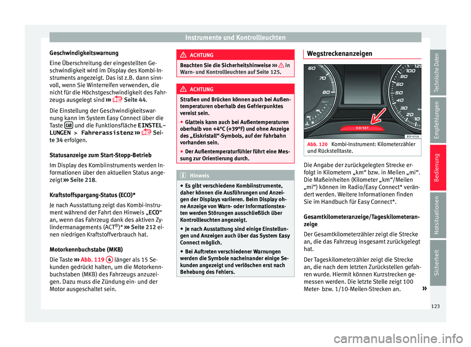 Seat Ateca 2017 Betriebsanleitung (in German) Instrumente und Kontrollleuchten
Geschwindigkeitswarnung
Eine Über s
c
hreitung der eingestellten Ge-
schwindigkeit wird im Display des Kombi-In-
struments angezeigt. Das ist z.B. dann sinn-
voll, we Seat Ateca 2017 Betriebsanleitung (in German) Instrumente und Kontrollleuchten
Geschwindigkeitswarnung
Eine Über s
c
hreitung der eingestellten Ge-
schwindigkeit wird im Display des Kombi-In-
struments angezeigt. Das ist z.B. dann sinn-
voll, we