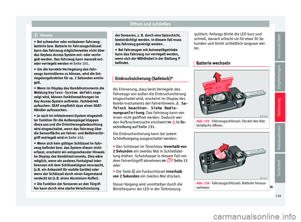 Seat Ateca 2017  Betriebsanleitung (in German) Öffnen und schließen
Hinweis
● Bei s c
hwacher oder entladener Fahrzeug-
batterie bzw. Batterie im Fahrzeugschlüssel
kann das Fahrzeug möglicherweise nicht über
das Keyless Access System ent- o