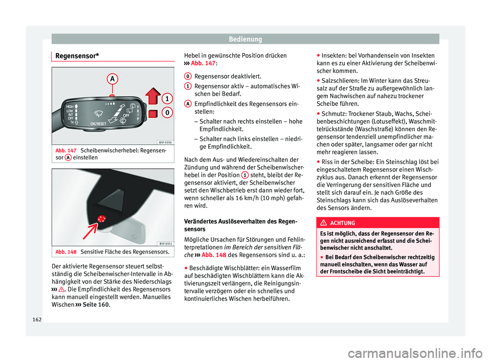 Seat Ateca 2017  Betriebsanleitung (in German) Bedienung
Regensensor* Abb. 147 
Scheibenwischerhebel: Regensen-
sor  A  einstellen
Abb. 148 
Sensitive Fläche des Regensensors. Der aktivierte Regensensor steuert selbst-
s
tändig die 
Sc
heibenwis