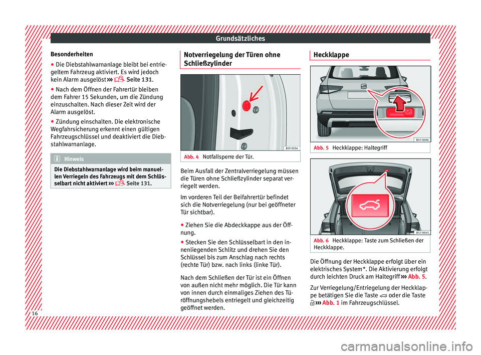 Seat Ateca 2017 Betriebsanleitung (in German) Grundsätzliches
Besonderheiten
● Die Diebstahlwarnanlage bleibt bei entrie-
g elt
em F
ahrzeug aktiviert. Es wird jedoch
kein Alarm ausgelöst ›››
Seite 131.
● Nach dem Öffnen der Fa Seat Ateca 2017 Betriebsanleitung (in German) Grundsätzliches
Besonderheiten
● Die Diebstahlwarnanlage bleibt bei entrie-
g elt
em F
ahrzeug aktiviert. Es wird jedoch
kein Alarm ausgelöst ›››
Seite 131.
● Nach dem Öffnen der Fa
