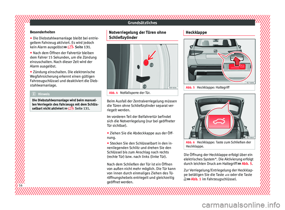 Seat Ateca 2017  Betriebsanleitung (in German) Grundsätzliches
Besonderheiten
● Die Diebstahlwarnanlage bleibt bei entrie-
g elt
em F
ahrzeug aktiviert. Es wird jedoch
kein Alarm ausgelöst  ››› 
 Seite 131.
● Nach dem Öffnen der Fa