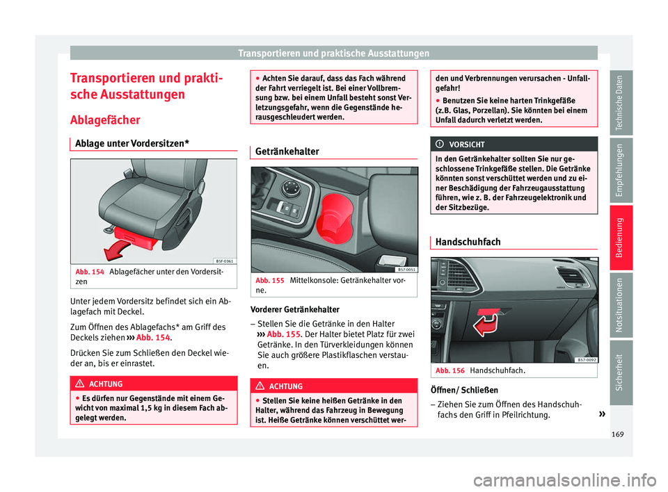 Seat Ateca 2017  Betriebsanleitung (in German) Transportieren und praktische Ausstattungen
Transportieren und prakti-
s c
he Au
sstattungen
Ablagefächer Ablage unter Vordersitzen* Abb. 154 
Ablagefächer unter den Vordersit-
z en Unter jedem Vord