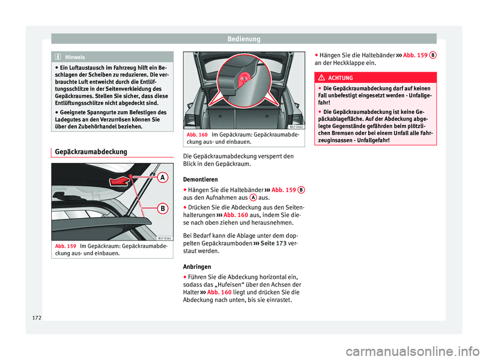 Seat Ateca 2017  Betriebsanleitung (in German) Bedienung
Hinweis
● Ein Luf t
austausch im Fahrzeug hilft ein Be-
schlagen der Scheiben zu reduzieren. Die ver-
brauchte Luft entweicht durch die Entlüf-
tungsschlitze in der Seitenverkleidung des
