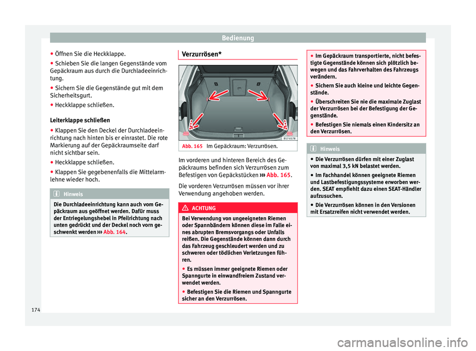 Seat Ateca 2017  Betriebsanleitung (in German) Bedienung
● Öff nen 
Sie die Hec
kklappe.
● Schieben Sie die langen Gegenstände vom
Gepäckr
 aum aus durch die Durchladeeinrich-
tung.
● Sichern Sie die Gegenstände gut mit dem
Sicherheitsgu