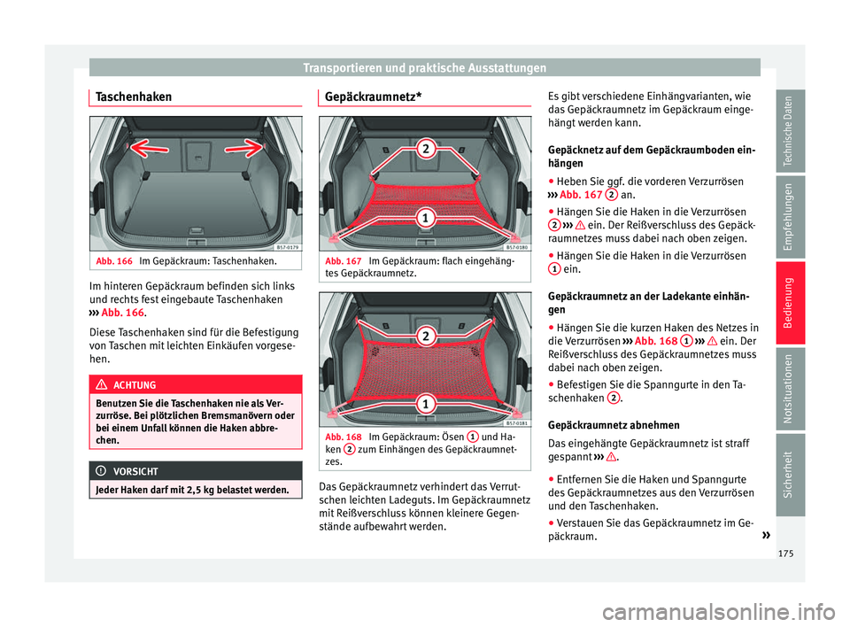 Seat Ateca 2017  Betriebsanleitung (in German) Transportieren und praktische Ausstattungen
Taschenhaken Abb. 166 
Im Gepäckraum: Taschenhaken. Im hinteren Gepäckraum befinden sich links
u
nd r
ec
hts fest eingebaute Taschenhaken
›››  Abb. 