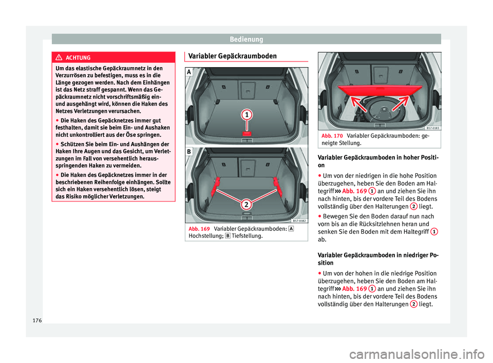 Seat Ateca 2017  Betriebsanleitung (in German) Bedienung
ACHTUNG
Um das elastische Gepäckraumnetz in den
Ver z
urrösen zu befestigen, muss es in die
Länge gezogen werden. Nach dem Einhängen
ist das Netz straff gespannt. Wenn das Ge-
päckraumn