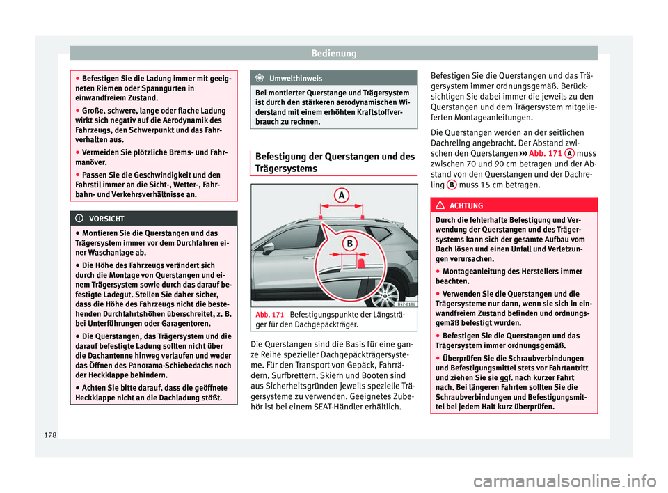 Seat Ateca 2017  Betriebsanleitung (in German) Bedienung
●
Bef e
stigen Sie die Ladung immer mit geeig-
neten Riemen oder Spanngurten in
einwandfreiem Zustand.
● Große, schwere, lange oder flache Ladung
wirkt s
 ich negativ auf die Aerodynami
