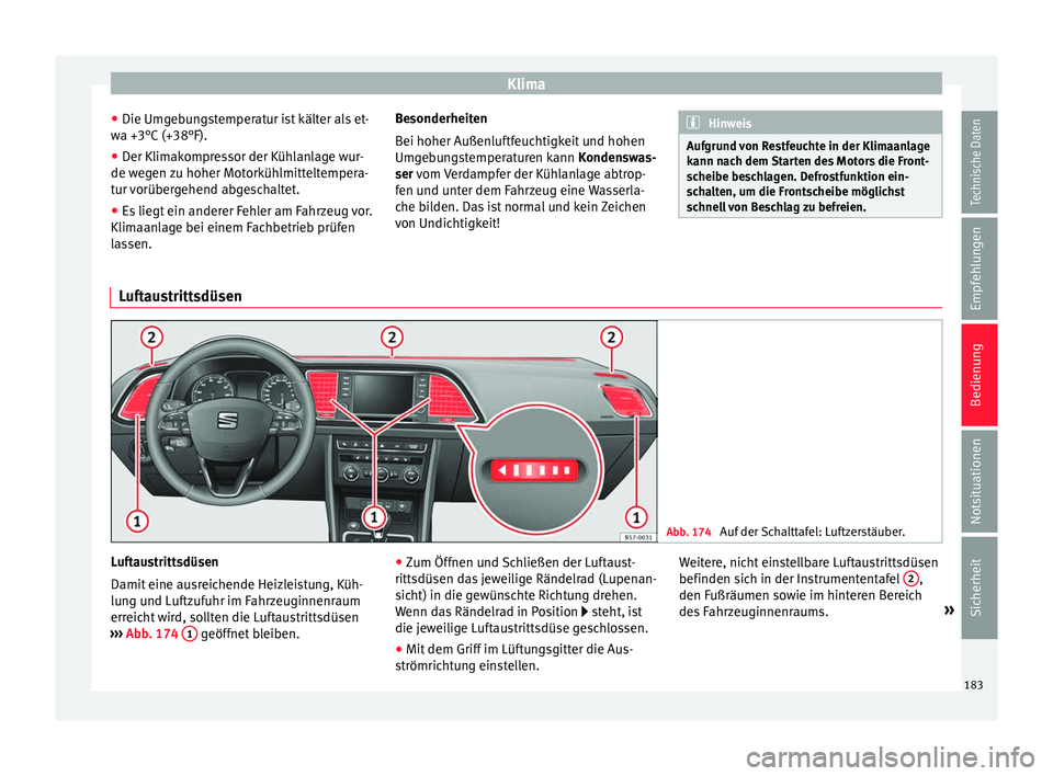 Seat Ateca 2017  Betriebsanleitung (in German) Klima
● Die Um g
e
bungstemperatur ist kälter als et-
wa +3°C (+38°F).
● Der Klimakompressor der Kühlanlage wur-
de weg
 en zu hoher Motorkühlmitteltempera-
tur vorübergehend abgeschaltet.
