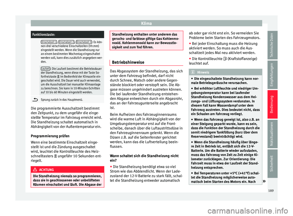 Seat Ateca 2017 Betriebsanleitung (in German) KlimaFunktionstaste:
Einschaltzeit 1,
Einschaltzeit 2, Einschaltzeit 3: Es kön-
nen drei verschiedene Einschaltzeiten (hh:mm)
eingestellt werden. Wenn die Standheizung nur
an einem bestimmten Woche Seat Ateca 2017 Betriebsanleitung (in German) KlimaFunktionstaste:
Einschaltzeit 1,
Einschaltzeit 2, Einschaltzeit 3: Es kön-
nen drei verschiedene Einschaltzeiten (hh:mm)
eingestellt werden. Wenn die Standheizung nur
an einem bestimmten Woche