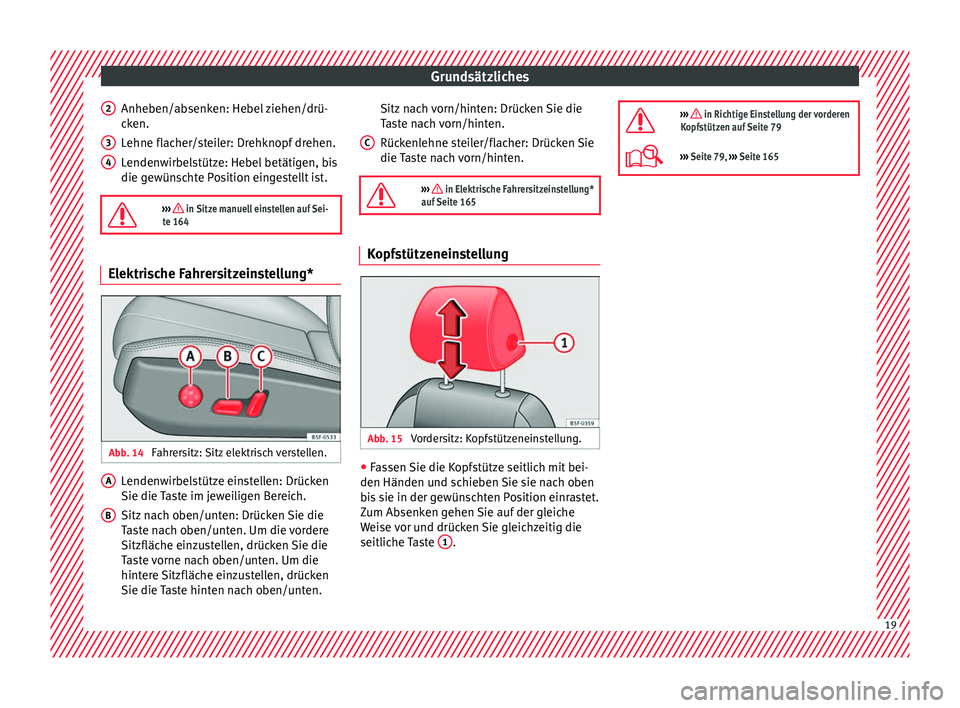 Seat Ateca 2017  Betriebsanleitung (in German) Grundsätzliches
Anheben/absenken: Hebel ziehen/drü-
c k
en.
L
ehne flacher/steiler: Drehknopf drehen.
Lendenwirbelstütze: Hebel betätigen, bis
die gewünschte Position eingestellt ist.

››