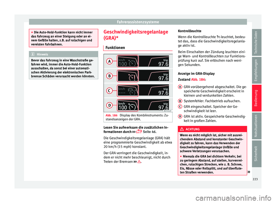 Seat Ateca 2017 Betriebsanleitung (in German) Fahrerassistenzsysteme
●
Die Auto-Ho l
d-Funktion kann nicht immer
das Fahrzeug an einer Steigung oder an ei-
nem Gefälle halten, z.B. auf rutschigen und
vereisten Fahrbahnen. Hinweis
Bevor das Fah Seat Ateca 2017 Betriebsanleitung (in German) Fahrerassistenzsysteme
●
Die Auto-Ho l
d-Funktion kann nicht immer
das Fahrzeug an einer Steigung oder an ei-
nem Gefälle halten, z.B. auf rutschigen und
vereisten Fahrbahnen. Hinweis
Bevor das Fah