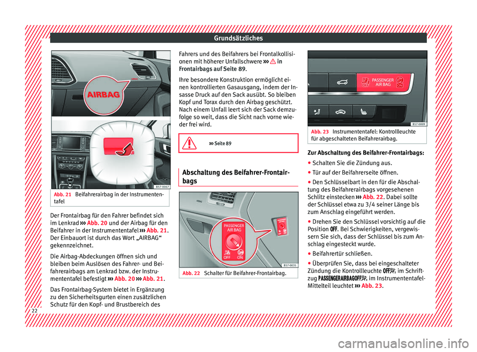 Seat Ateca 2017  Betriebsanleitung (in German) Grundsätzliches
Abb. 21 
Beifahrerairbag in der Instrumenten-
t af el Der Frontairbag für den Fahrer befindet sich
im L
enk
r
ad ››› Abb. 20 und der Airbag für den
Beifahrer in der Instrument