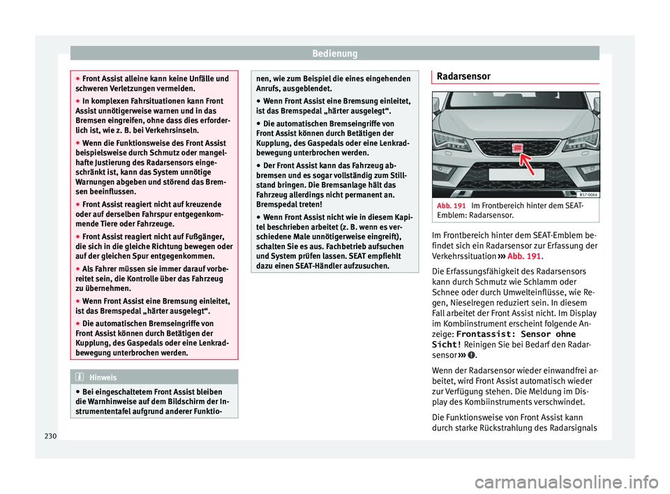 Seat Ateca 2017 Betriebsanleitung (in German) Bedienung
●
Front As
sist alleine kann keine Unfälle und
schweren Verletzungen vermeiden.
● In komplexen Fahrsituationen kann Front
Assi
st unnötigerweise warnen und in das
Bremsen eingreifen, Seat Ateca 2017 Betriebsanleitung (in German) Bedienung
●
Front As
sist alleine kann keine Unfälle und
schweren Verletzungen vermeiden.
● In komplexen Fahrsituationen kann Front
Assi
st unnötigerweise warnen und in das
Bremsen eingreifen,