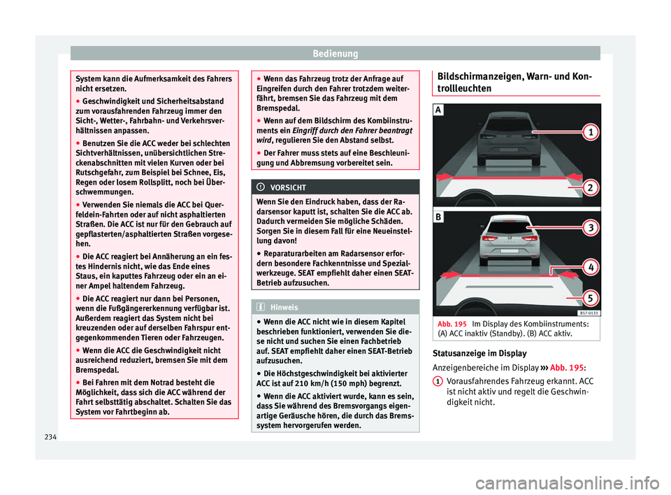 Seat Ateca 2017 Betriebsanleitung (in German) Bedienung
System kann die Aufmerksamkeit des Fahrers
nicht
er
setzen.
● Geschwindigkeit und Sicherheitsabstand
zum v
orausfahrenden Fahrzeug immer den
Sicht-, Wetter-, Fahrbahn- und Verkehrsver-
h Seat Ateca 2017 Betriebsanleitung (in German) Bedienung
System kann die Aufmerksamkeit des Fahrers
nicht
er
setzen.
● Geschwindigkeit und Sicherheitsabstand
zum v
orausfahrenden Fahrzeug immer den
Sicht-, Wetter-, Fahrbahn- und Verkehrsver-
h