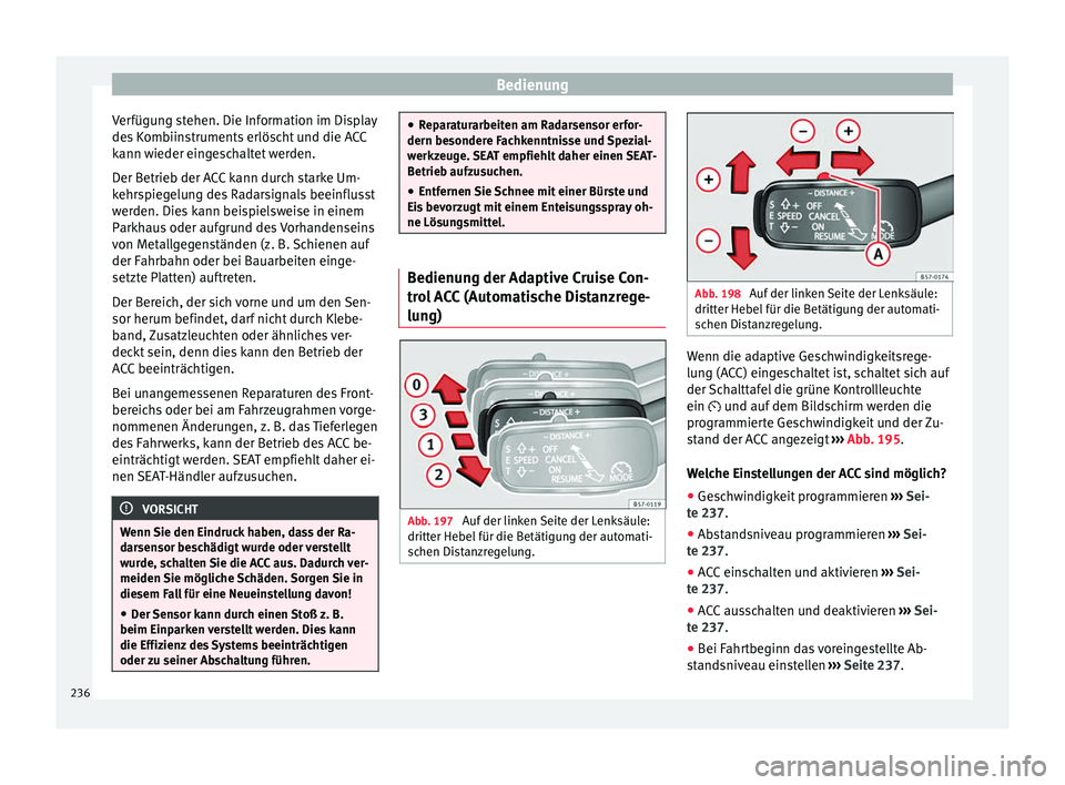 Seat Ateca 2017 Betriebsanleitung (in German) Bedienung
Verfügung stehen. Die Information im Display
de s
K
ombiinstruments erlöscht und die ACC
kann wieder eingeschaltet werden.
Der Betrieb der ACC kann durch starke Um-
kehrspiegelung des Rad Seat Ateca 2017 Betriebsanleitung (in German) Bedienung
Verfügung stehen. Die Information im Display
de s
K
ombiinstruments erlöscht und die ACC
kann wieder eingeschaltet werden.
Der Betrieb der ACC kann durch starke Um-
kehrspiegelung des Rad